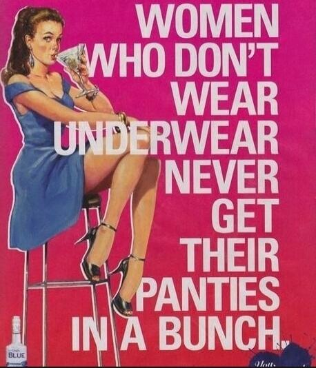 WOMEN WHO DON'T WEAR UNDERWEAR NEVER GET THEIR PANTIES IN A BUNCH