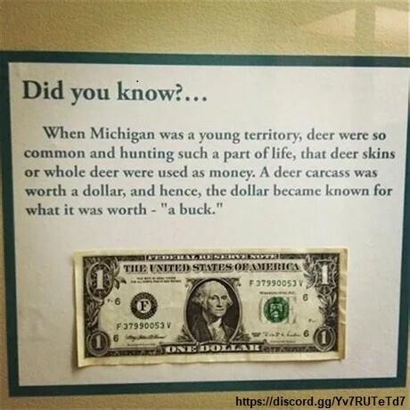 Did you know When Michigan was a young territory decr were so common and hunting such or whole deer were sed as moncy A decr worth a dollar and rcass was nce the dollar became known for a buck