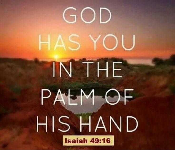 GOD HAS YOU IN THE PALM OF HIS HAND
Isaiah 49:16