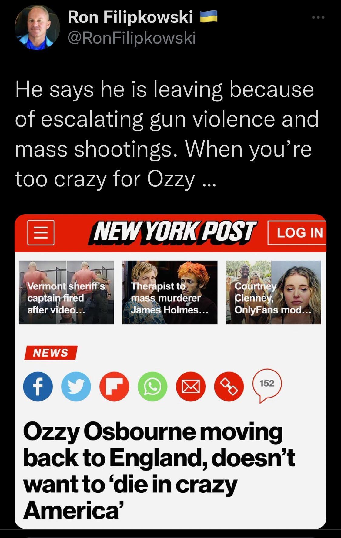 1 Ron Filipkowski Ri r DKOWSK He says he is leaving because of escalating gun violence and mass shootings When youre too crazy for Ozzy 0zzy Osbourne moving back to England doesnt want to diein crazy America