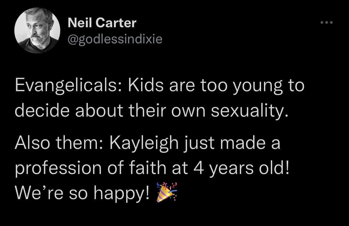 Neil Carter codlessindixie Evangelicals Kids are too young to decide about their own sexuality Also them Kayleigh just made a profession of faith at 4 years old Were so happy