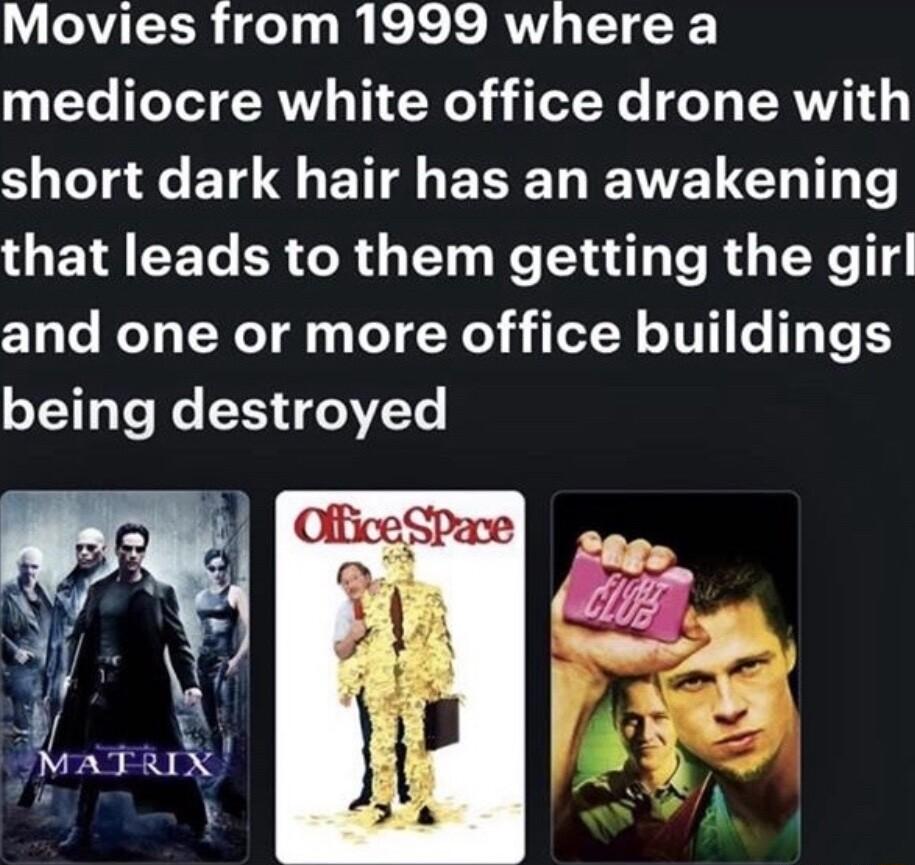 Movies from 1999 where a mediocre white office drone with S LT e ET O B B ELC T T GETICET ER G R GV e LT T R T T and one or more office buildings 1113 T e T Le3Te rAAj wd