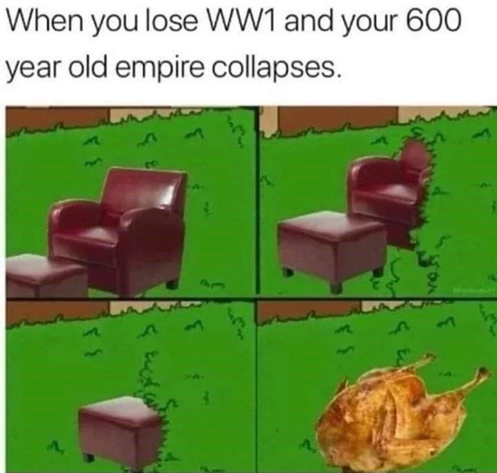 When you lose WW1 and your 600 year old empire collapses