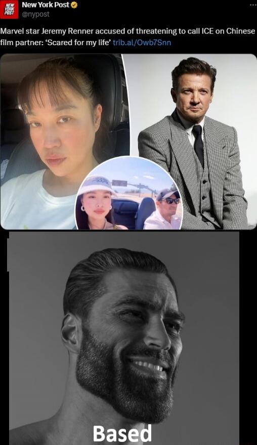 New York Post @nypost Marvel star Jeremy Renner accused of threatening to call ICE on Chinese film partner: 'Scared for my life' trib.al/Ow b7Snn [image collage shows Renner and a 'Based' meme]