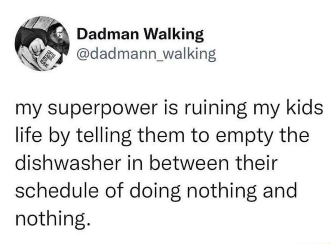 Dadman Walking N dadmann_walking my superpower is ruining my kids life by telling them to empty the dishwasher in between their schedule of doing nothing and nothing