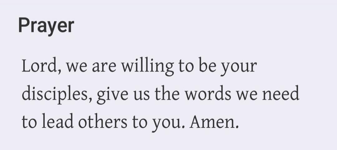 Prayer Lord, we are willing to be your disciples, give us the words we need to lead others to you. Amen.