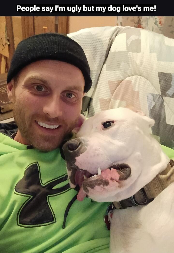 People say I'm ugly but my dog love's me!