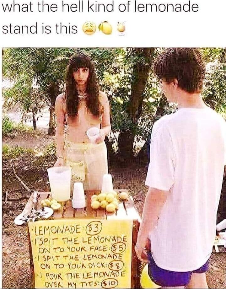 what the hell kind of lemonade stand is this 4 on oy P0UR THE LE MO OVER MY TVTS10
