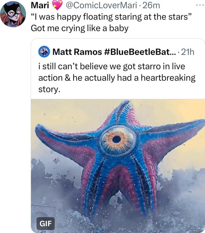 Mari ComicLoverMari 26m l was happy floating staring at the stars Got me crying like a baby Matt Ramos BlueBeetleBat 21h istill cant believe we got starro in live action he actually had a heartbreaking story