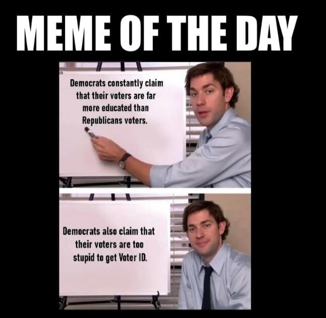 MEME OF THE DAY
Democrats constantly claim that their voters are far more educated than Republicans voters.
Democrats also claim that their voters are too stupid to get Voter ID.