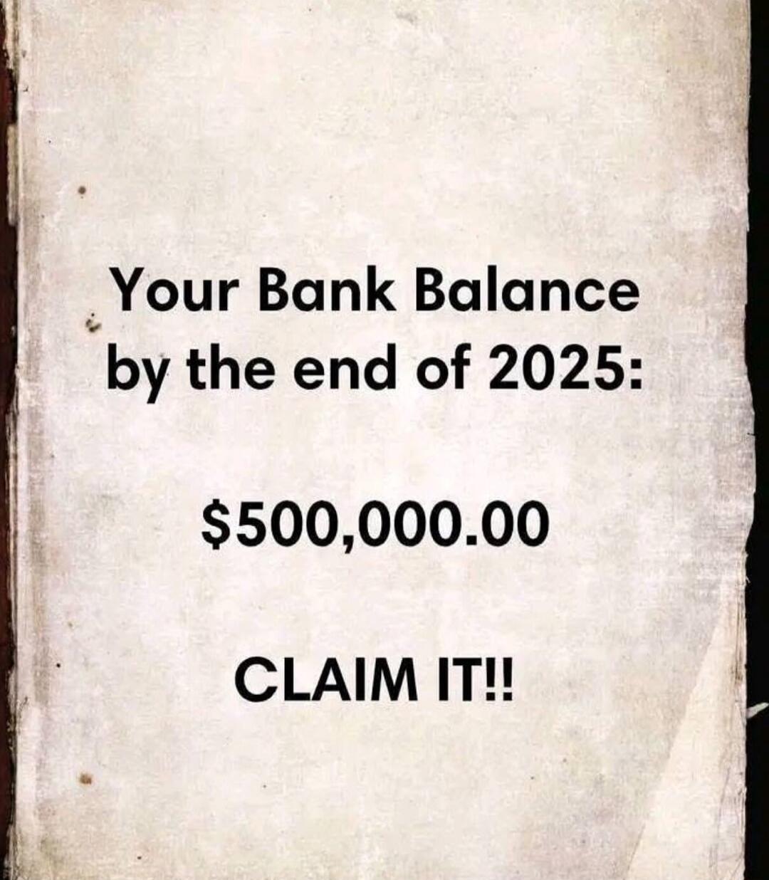 Your Bank Balance by the end of 2025:
$500,000.00
CLAIM IT!!