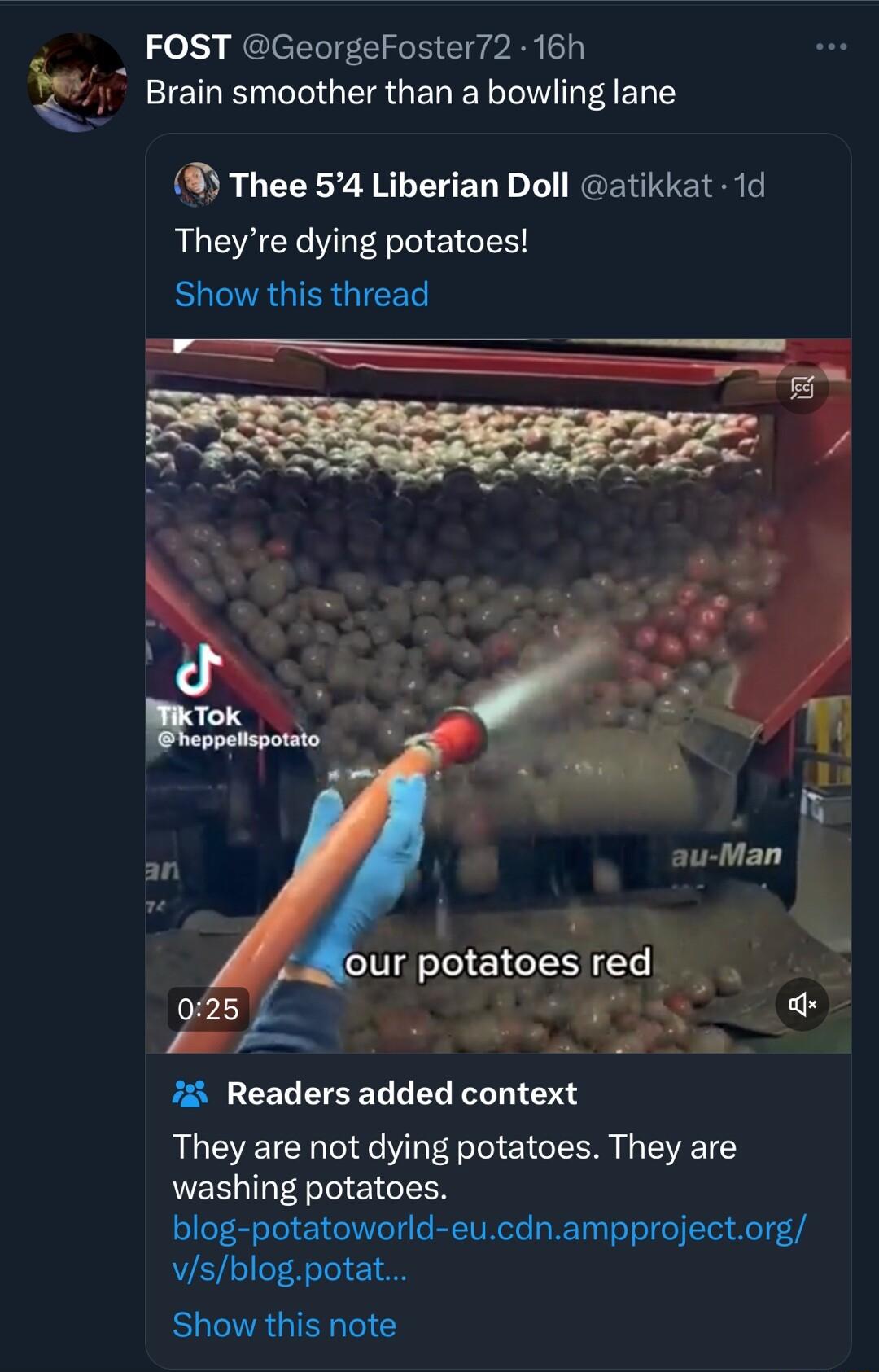 __ FOST GeorgeFoster72 16h g Brain smoother than a bowling lane 8 Thee 5 Liberian Doll atikkat 1d Theyre dying potatoes BUCIRGIER GICET Readers added context They are not dying potatoes They are washing potatoes blog potatoworld eucdnampprojectorg vsblogpotat Show this note