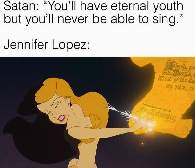 Satan Youll have eternal youth but youll never be able to sing Jennifer Lopez