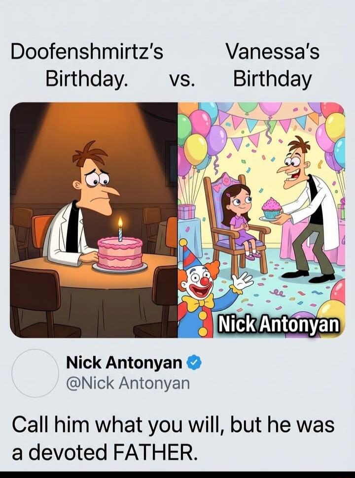 Doofenshmirtz's Birthday. vs. Vanessa's Birthday Nick Antonyan @Nick Antonyan Call him what you will, but he was a devoted FATHER.