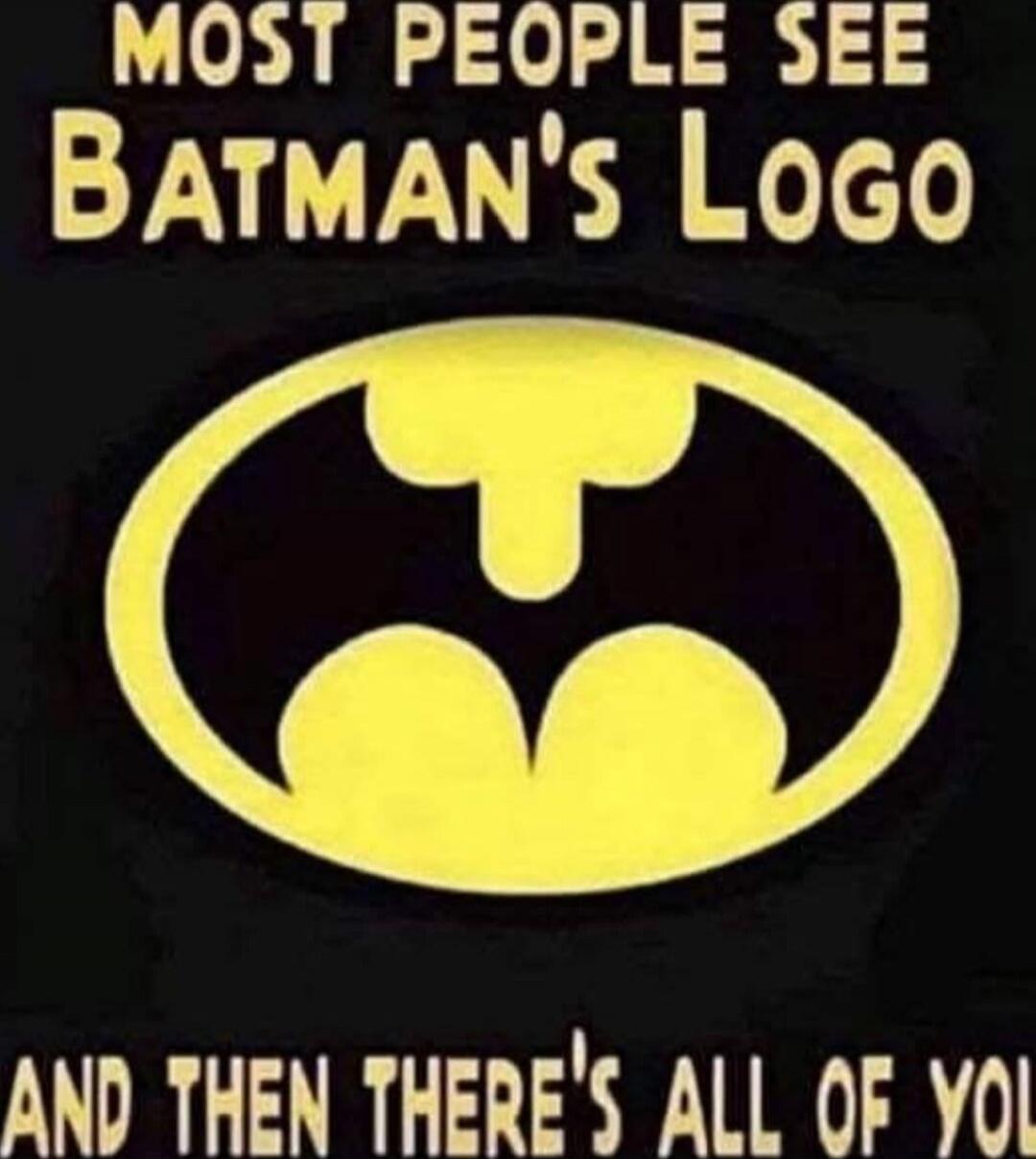 MOST PEOPLE SEE BATMAN'S LOGO
AND THEN THERE'S ALL OF YOU