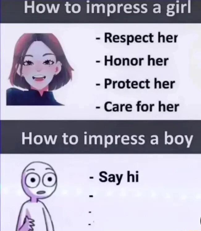 How to impress a gir Respect her Honor her Protect her Care for her How to impress a boy