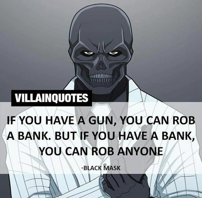 VILLAINQUOTES IF YOU HAVE A GUN YOU CAN ROB A BANK BUT IF YOU HAVE A BANK YOU CAN ROB ANYONE LACK MASK