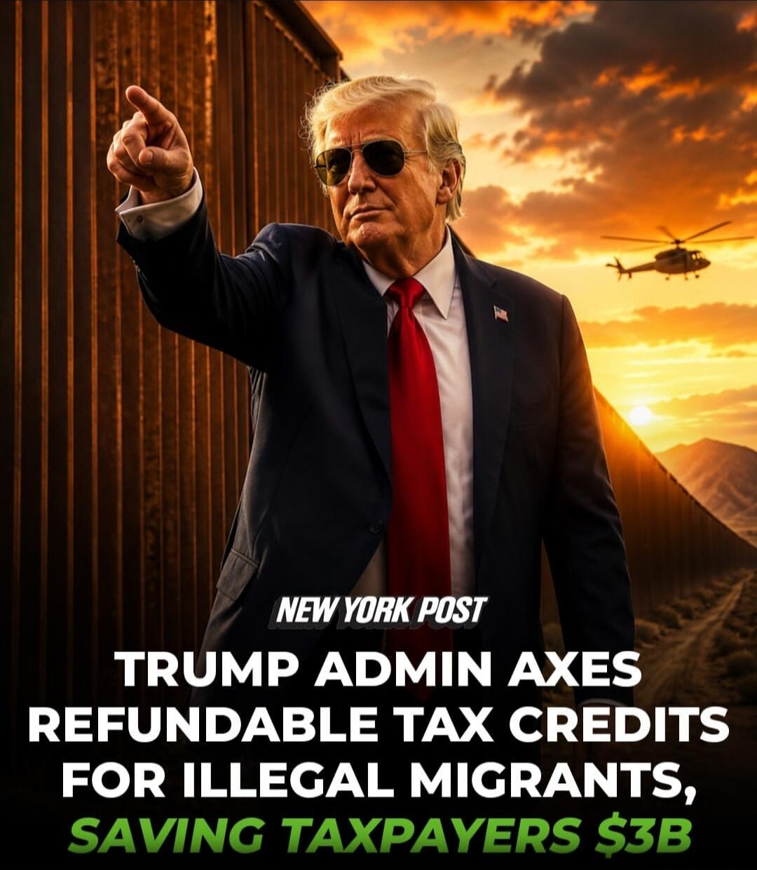 NEW YORK POST TRUMP ADMIN AXES REFUNDABLE TAX CREDITS FOR ILLEGAL MIGRANTS, SAVING TAXPAYERS $3B