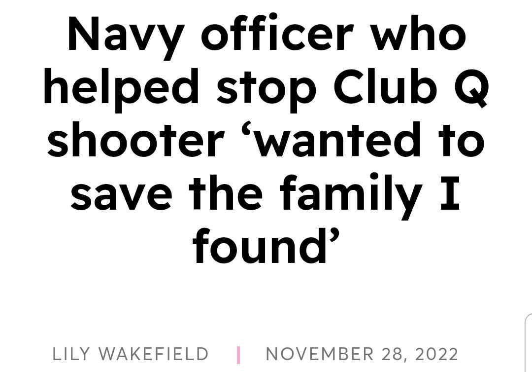 Navy officer who helped stop Club Q shooter wanted to save the family I found LILY WAKEFIELE NOVEMBER 28 2022