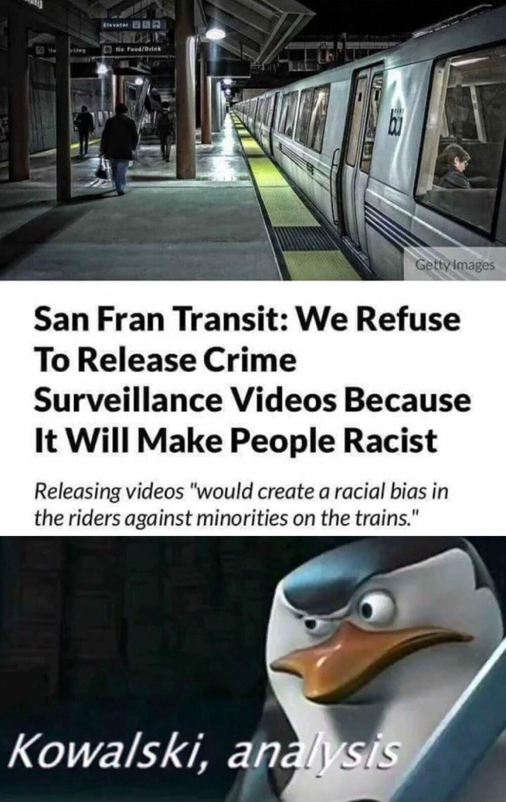 San Fran Transit We Refuse To Release Crime Surveillance Videos Because It Will Make People Racist Releasing videos would create a racial bias in the riders against minorities on the trains