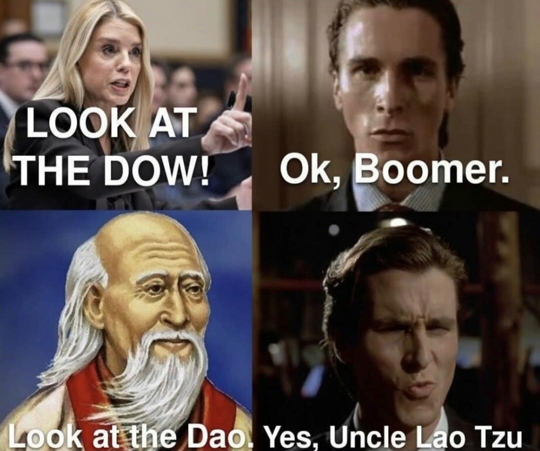 LOOK AT THE DOW! Ok, Boomer. Look at the Dao. Yes, Uncle Lao Tzu