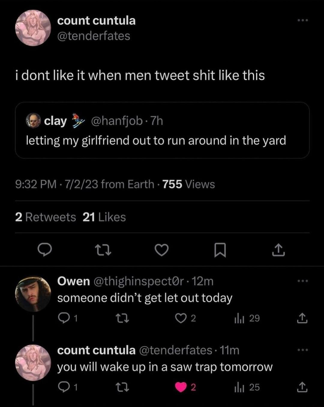 count cuntula UL EEICH idont like it when men tweet shit like this clay hanfjob 7h letting my girlfriend out to run around in the yard 932 PM 7223 from Earth 785 Views 2Retweets 21 Likes L3 v A a Owen thighinspectr 12m BN E YL RE C TGN o1 et VE i 29 count cuntula tenderfates 11m you will wake up in a saw trap tomorrow o1 u L4 kS