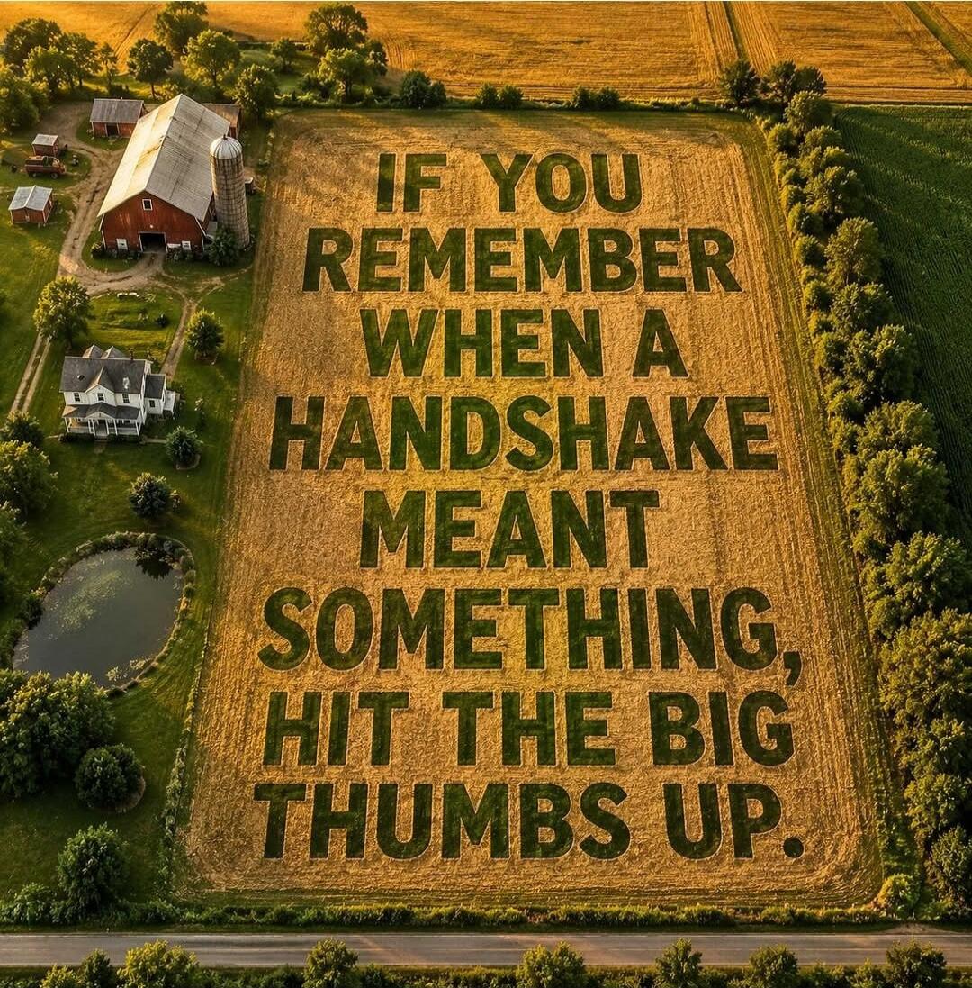 IF YOU REMEMBER WHEN A HANDSHAKE MEANT SOMETHING, HIT THE BIG THUMBS UP.