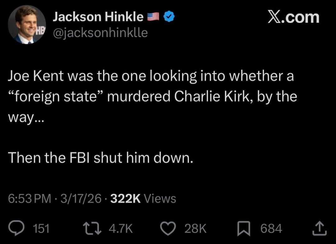 Jackson Hinkle 🇺🇸 @jacksonhinklle
Joe Kent was the one looking into whether a “foreign state” murdered Charlie Kirk, by the way...
Then the FBI shut him down.