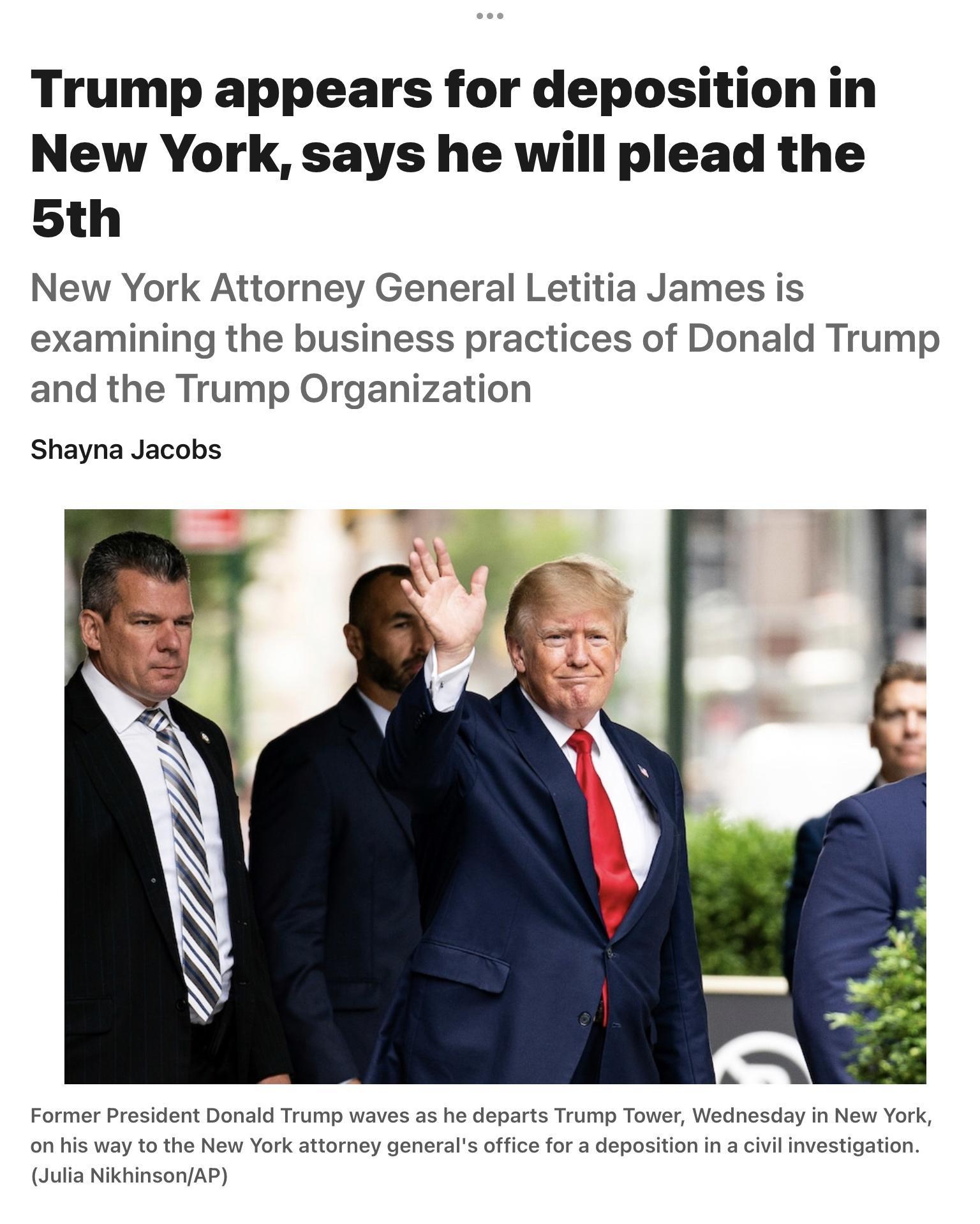 Trump appears for deposition in New York says he will plead the 5th New York Attorney General Letitia James is examining the business practices of Donald Trump and the Trump Organization Shayna Jacobs on s way to the New Yor 1s offce for depositon n cvl investigation dulia NikhinsonAP