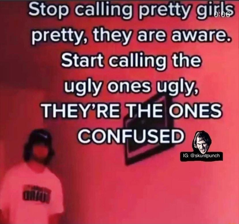 Stop calling pretty gigls IR GEVEIEENELGS Start callingjthe U AT Vo Y2 THEYRETHE ONES e0 V A