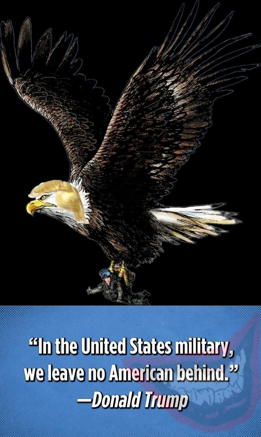 In the United States military, we leave no American behind. -Donald Trump