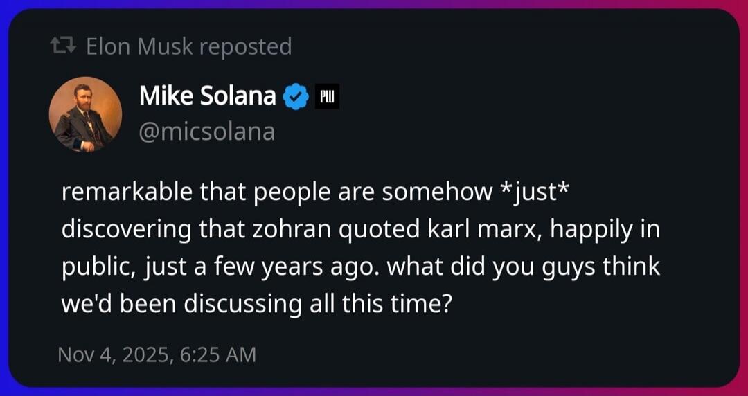 remarkable that people are somehow *just* discovering that zohran quoted karl marx, happily in public, just a few years ago. what did you guys think we'd been discussing all this time?