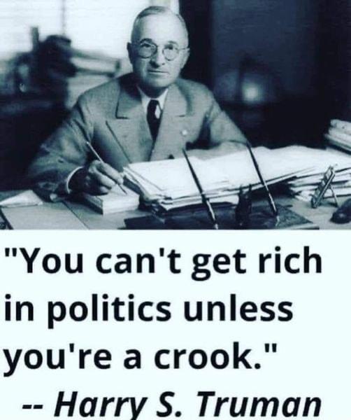 G You cant get rich in politics unless youre a crook Harrv S Truman