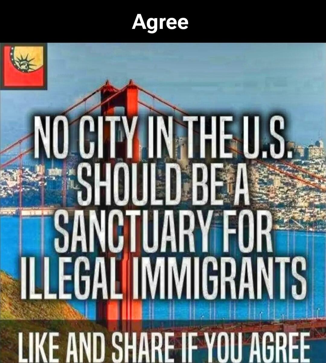 NO CITY IN THE U.S. SHOULD BE A SANCTUARY FOR ILLEGAL IMMIGRANTS LIKE AND SHARE IF YOU AGREE