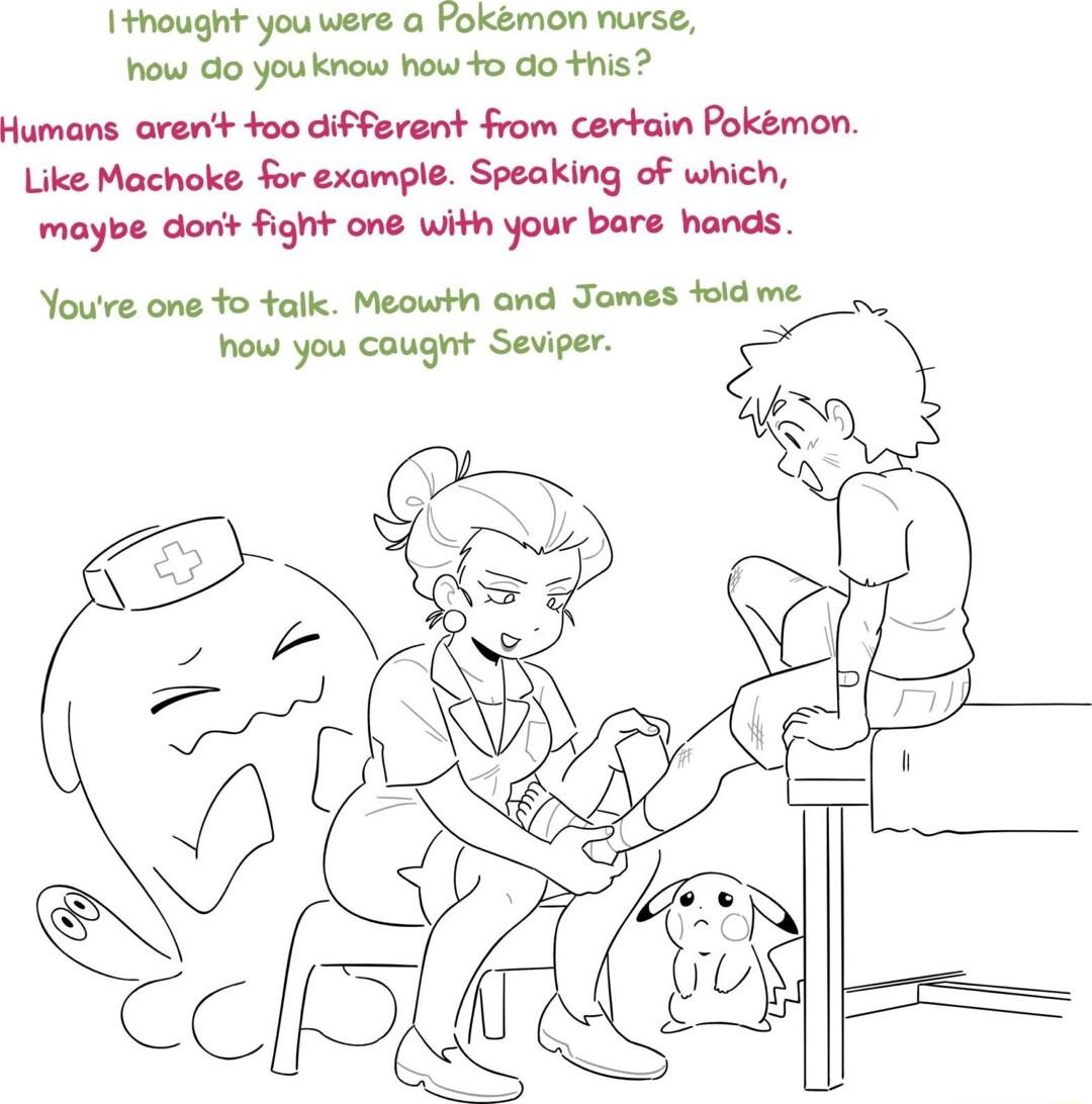 I thought you were a Fokemon nurse how do you know how o do Hhis Humans arentt oo different from certain Pokemon Like Machoke for example Speaking of which maybe dont fight one with your bare hands Youre one o talk MeowHn and Jomes foidme__ how you caugnt Seviper