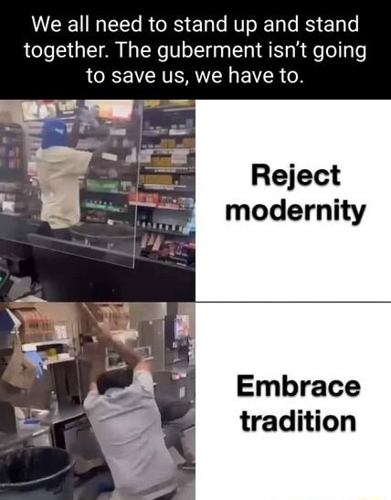 We all need to stand up and stand together The guberment isnt going LOCE IRV IR 08 modernity Embrace tradition