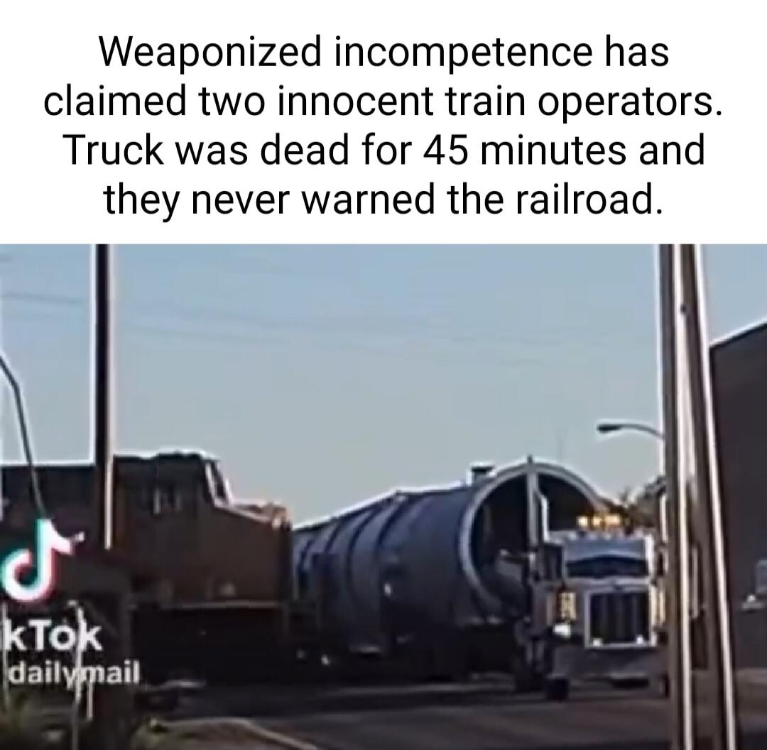 Weaponized incompetence has claimed two innocent train operators Truck was dead for 45 minutes and they never warned the railroad