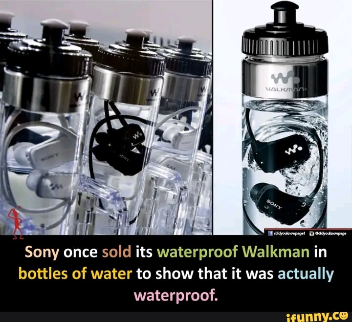 N ey Sony once sold its waterproof Walkman in bottles of water to show that it was actually waterproof BT VAL S