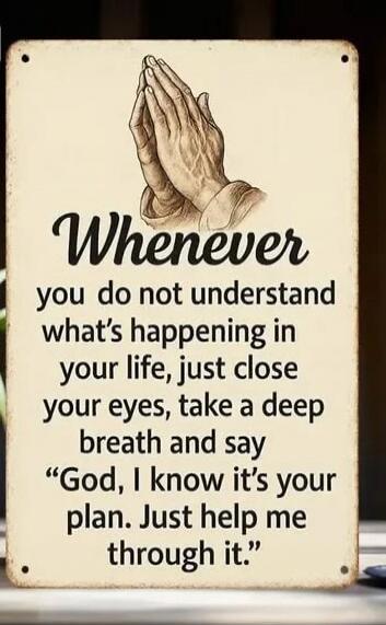 Whenever you do not understand what's happening in your life, just close your eyes, take a deep breath and say 