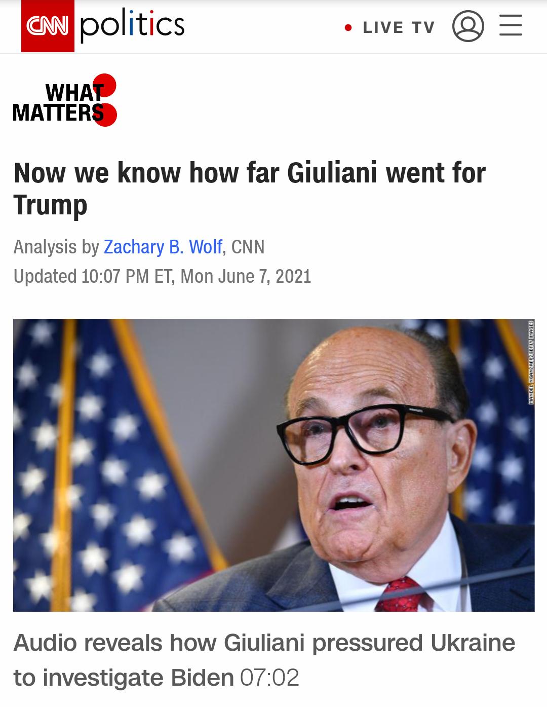 WHAFE MATTERS Now we know how far Giuliani went for Trump Analysis by Zachary B Wolf CNN Updated 1007 PM ET Mon June 7 2021 Audio reveals how Giuliani pressured Ukraine to investigate Biden 0702