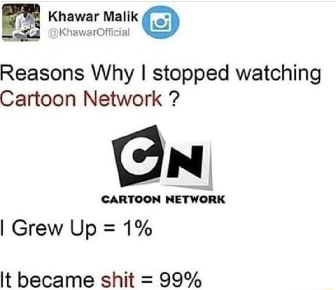 Khawar Malik o7 Reasons Why stopped watching Cartoon Network EN CARTOON NETWORK Grew Up 1 It became shit 99