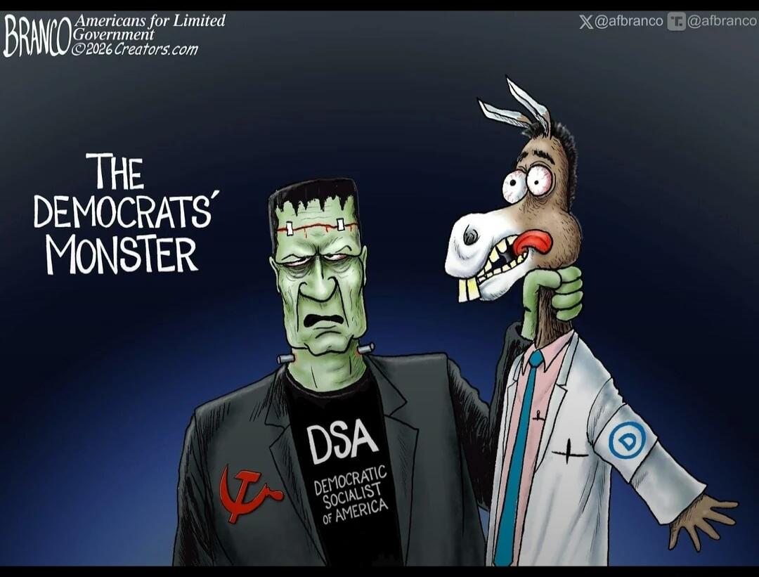 BRANCO Americans for Limited Government ©2026 Creators.com X @afbranco T @afbranco THE DEMOCRATS' MONSTER DSA DEMOCRATIC SOCIALIST OF AMERICA D