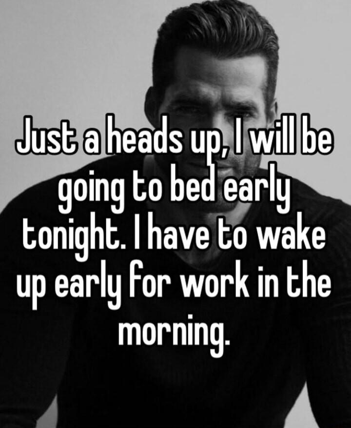 going to bes early Eonight have Eo wake up early For work in the morning y