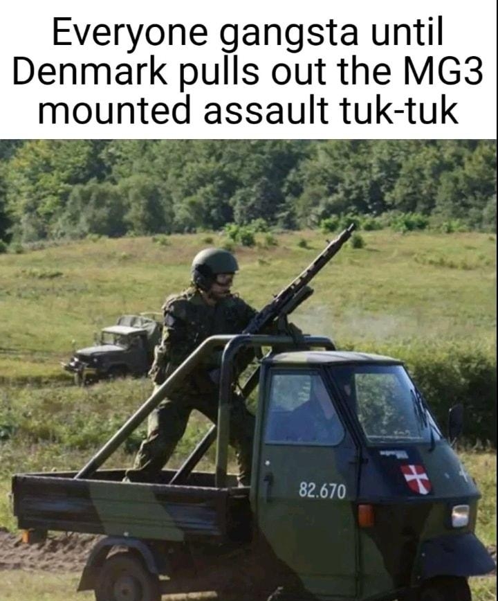 Everyone gangsta until Denmark pulls out the MG3 mounted assault tuk tuk