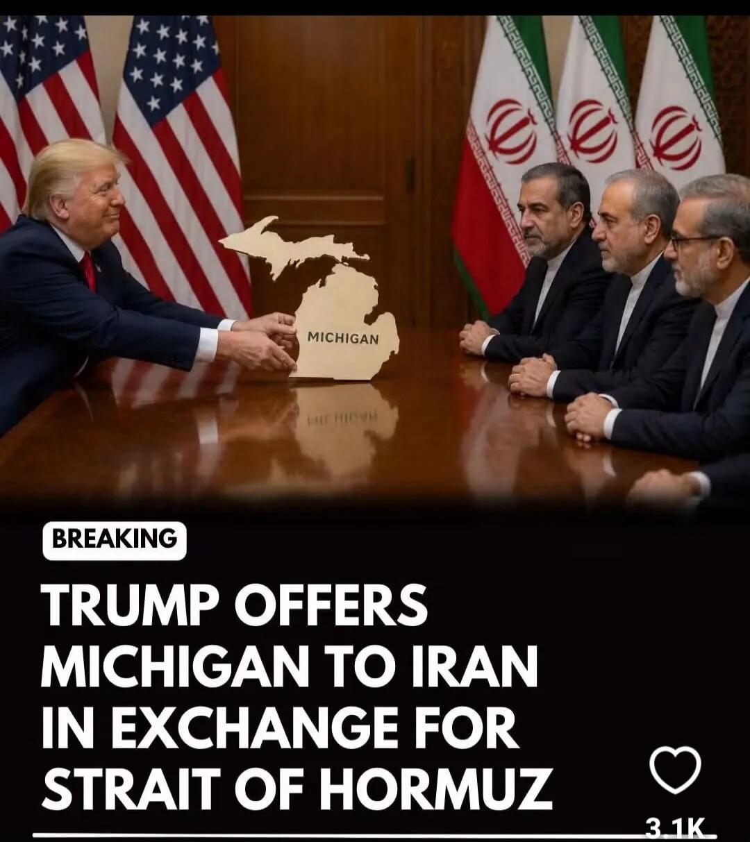 BREAKING TRUMP OFFERS MICHIGAN TO IRAN IN EXCHANGE FOR STRAIT OF HORMUZ