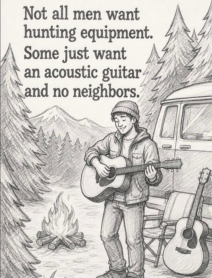Not all men want hunting equipment. Some just want an acoustic guitar and no neighbors.