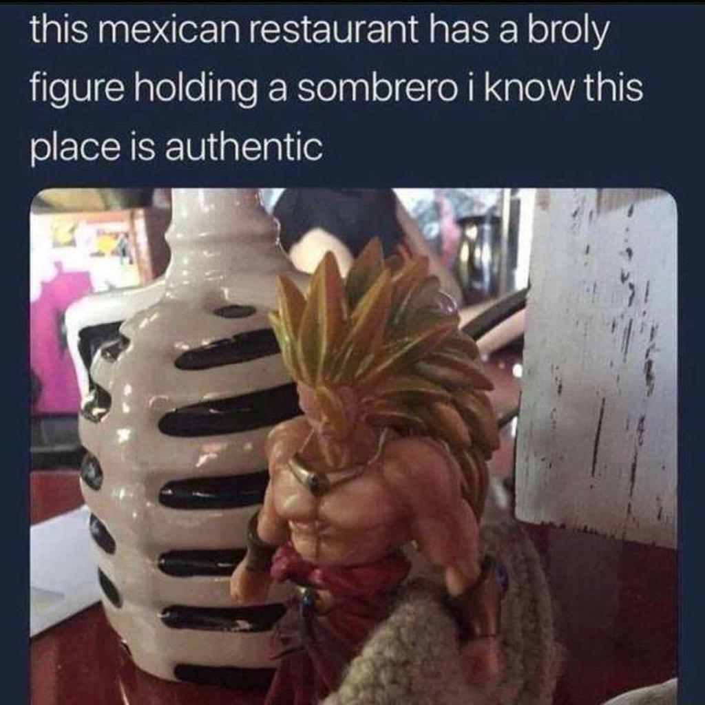 this mexican restaurant has a broly figure holding a sombrero i know this place is authentic