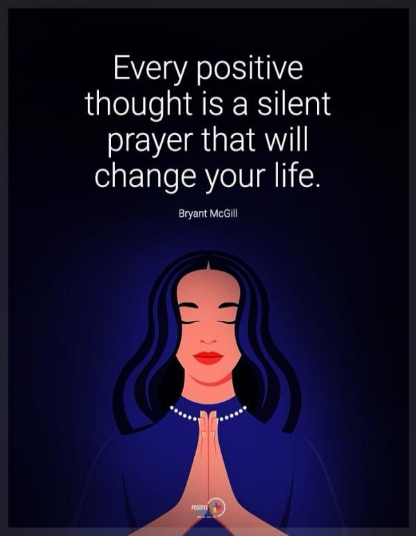 Every positive thought is a silent prayer that will change your life. Bryant McGill