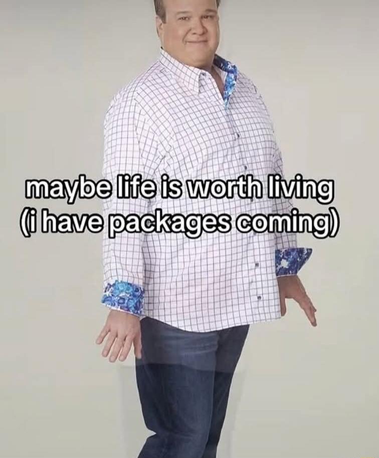 maybe life is worth living (i have packages coming)