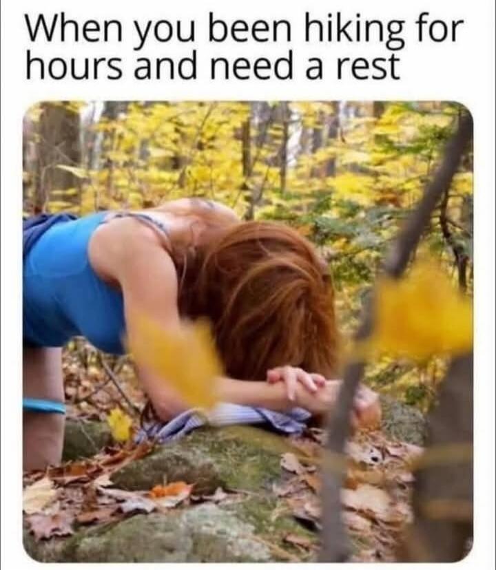 When you been hiking for hours and need a rest